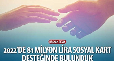 Başkan Altay: “2022’de 81 Milyon Lira Sosyal Kart Desteğinde Bulunduk”