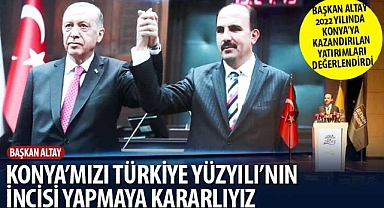 Başkan Altay: “Konya’mızı Türkiye Yüzyılı’nın İncisi Yapmaya Kararlıyız”