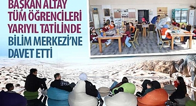 Başkan Altay Tüm Öğrencileri Yarıyıl Tatilinde Bilim Merkezi’ne Davet Etti