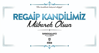 Belediye Başkanı Savaş Kalaycı’nın Regaip Kandili Mesajı