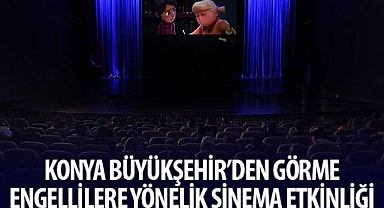 Konya Büyükşehir’den Görme Engellilere Yönelik Sinema Etkinliği
