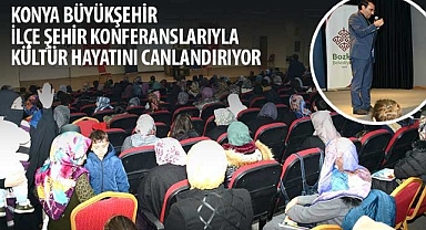 Konya Büyükşehir İlçe Şehir Konferanslarıyla Kültür Hayatını Canlandırıyor
