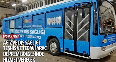 Başkan Altay: “Ağız ve Diş Sağlığı Teşhis ve Tedavi Aracı Deprem Bölgesinde Hizmet Verecek”