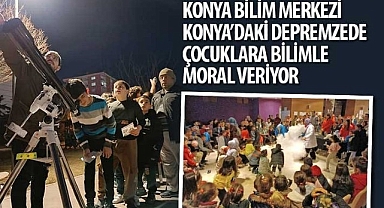 Konya Bilim Merkezi Konya’daki Depremzede Çocuklara Bilimle Moral Veriyor