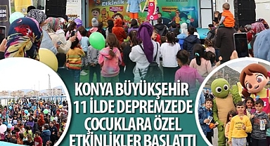 Konya Büyükşehir 11 İlde Depremzede Çocuklara Özel Etkinlikler Başlattı