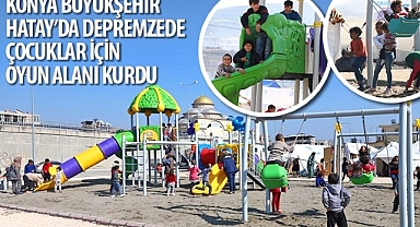 Konya Büyükşehir Hatay’da Depremzede Çocuklar İçin Oyun Alanı Kurdu