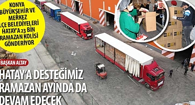 Başkan Altay: “Hatay’a Desteğimiz Ramazan Ayında da Devam Edecek”