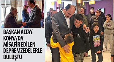 Başkan Altay Konya’da Misafir Edilen Depremzedelerle Buluştu