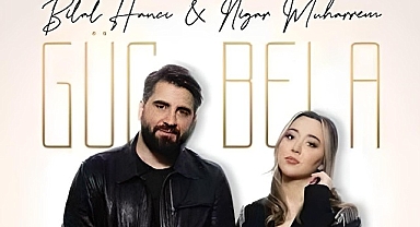 “Güç Bela” Toparlananlar İçin: Nigâr Muharrem & Bilal Hancı