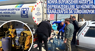 Konya Büyükşehir Hatay’da Depremzedelere Su Hizmetini Ramazan’da da Sürdürüyor