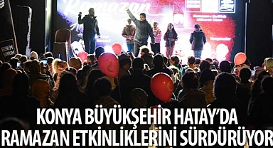 Konya Büyükşehir Hatay’da Ramazan Etkinliklerini Sürdürüyor