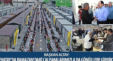 Başkan Altay: “Hatay’da Ramazan’daki Çalışmalarımızla da Gönüllere Girdik”