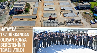Hatay’da 152 Dükkandan Oluşan Konya Bedesteninin Temeli Atıldı
