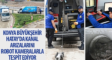 Konya Büyükşehir Hatay’da Kanal Arızalarını Robot Kameralarla Tespit Ediyor