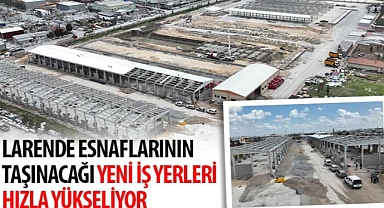 Larende Esnaflarının Taşınacağı Yeni İş Yerleri Hızla Yükseliyor