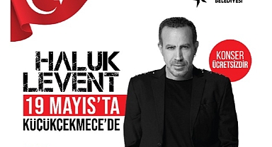 Haluk Levent 19 Mayıs’ta Küçükçekmece’de