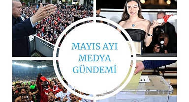 Mayıs Ayı Medya Gündemi Yayında;En Çok Siyaset Konuşuldu