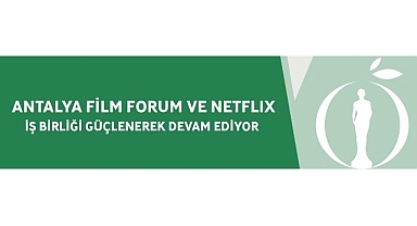 Antalya Film Forum ve Netflix İş Birliği Güçlenerek Devam Ediyor