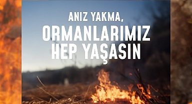 Bir kıvılcım geleceğimizi yakmasın, ormanlarımız hep yaşasın!