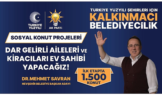 AK Parti Belediye Başkan Adayı Dr. Mehmet Savran, Sosyal Konut Projesi ile Nevşehir’deki başta dar gelirliler olmak üzere 1500 kiracı aileyi uygun fiyat ve ödeme koşullarıyla ev sahibi yapacaklarını söyledi