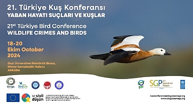 21. Türkiye Kuş Konferansı 18-20 Ekim 2024’te Yaban Hayatı Suçları ve Kuşlar temasıyla Ankara’da.