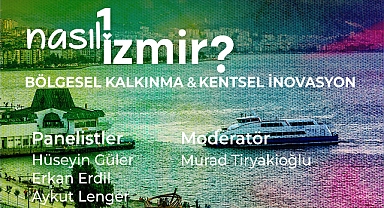 “Nasıl Bir İzmir” panel serisinde bölgesel kalkınma ve kentsel inovasyon konuşulacak