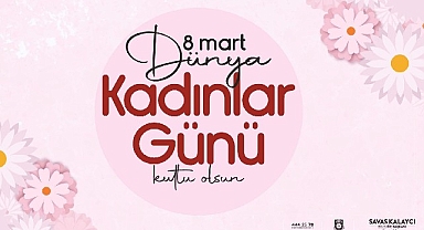 Belediye Başkanı Savaş Kalaycı'nın 8 Mart Dünya Kadınlar Günü Mesajı