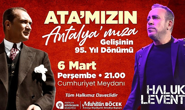 Gazi Mustafa Kemal Atatürk'ün Antalya'ya Gelişi Antalya Büyükşehir Cumhuriyet Meydanı’nda Haluk Levent coşkusu yaşanacak
