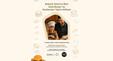 Babalar Günü'ne lezzetli ve eğlenceli bir başlangıç: Bulvar 216’da Baba-Çocuk Hamburger Atölyesi!