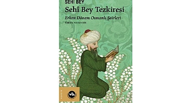 Erken Dönem Osmanlı Şairleri’ne dair eşsiz bir kitap: “Sehî Bey Tezkiresi”