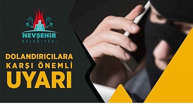 Nevşehir Belediyesi Tarafından Dolandırıcılara Karşı Uyarı Yapıldı