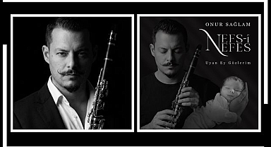Klarnet Sanatçısı Onur Sağlam’dan Oğluna Adadığı Anlamlı Eser: Nefs-i Nefes & Uyan Ey Gözlerim