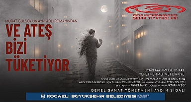 Kocaeli Şehir Tiyatroları İstanbul Tiyatro Festivali’nde; “Ve Ateş Bizi Tüketiyor” İstanbul’da perde açıyor