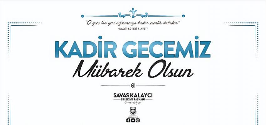 Belediye Başkanı Savaş Kalaycı’nın Kadir Gecesi Mesajı